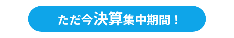 ただ今決算集中期間